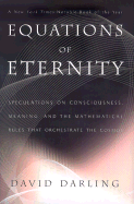 Equations of Eternity: Speculations on Consciousness, Meaning, and the Mathematical Rules That Orchestrate the Cosmos - Darling, David, Ph.D.