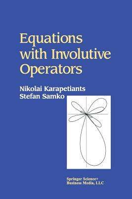 Equations with Involutive Operators - Karapetiants, Nikolai, and Samko, Stefan