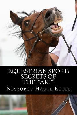 Equestrian Sport: Secrets of the "Art" - Nevzorova, Lydia (Editor), and Haute Ecole, Nevzorov