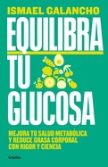Equilibra Tu Glucosa: Mejora Tu Salud Metablica Y Reduce Grasa Corporal / Balan CE Your Glucose. Improve Your Metabolic Health
