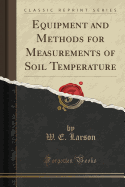 Equipment and Methods for Measurements of Soil Temperature (Classic Reprint)