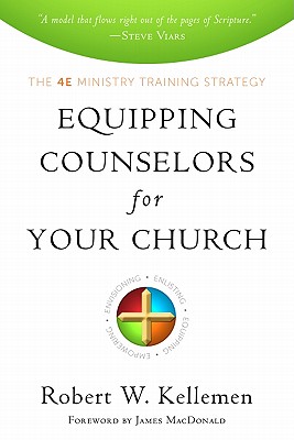 Equipping Counselors for Your Church: The 4E Ministry Training Strategy - Kellemen, Robert W