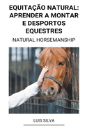 Equita??o Natural: Aprender a Montar e Desportos Equestres (Natural Horsemanship)