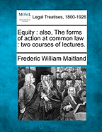 Equity; Also, the Forms of Action at Common Law: Two Courses of Lectures.