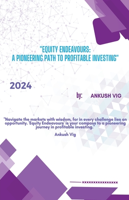Equity Endeavours: A Pioneering Path to Profitable Investing - Vig, Ankush