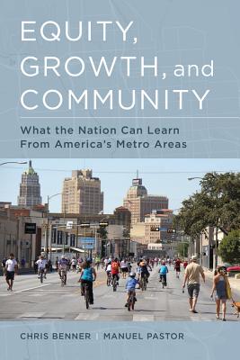 Equity, Growth, and Community: What the Nation Can Learn from America's Metro Areas - Benner, Chris, and Pastor, Manuel