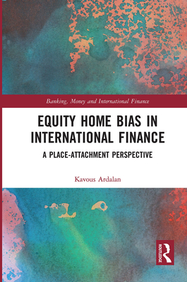 Equity Home Bias in International Finance: A Place-Attachment Perspective - Ardalan, Kavous