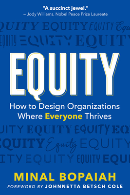 Equity: How to Design Organizations Where Everyone Thrives - Bopaiah, Minal, and Cole, Johnnetta (Foreword by)