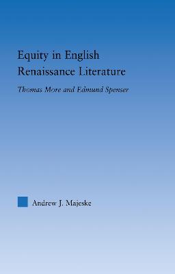 Equity in English Renaissance Literature: Thomas More and Edmund Spenser - Majeske, Andrew