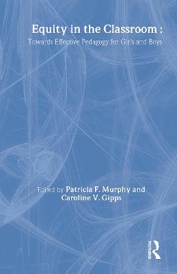 Equity in the Classroom: Towards Effective Pedagogy for Girls and Boys - Gipps, Caroline V, and Murphy, Patricia F (Editor)