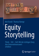 Equity Storytelling: Think - Tell - Sell: Mit Der Richtigen Story Den Unternehmenswert Erhohen