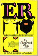 'ER; or, The brassbound beauty, the bearded bicyclist, and the gold-colored teen-age grandfather; a novel. - Mead, Shepherd