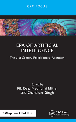 Era of Artificial Intelligence: The 21st Century Practitioners' Approach - Das, Rik (Editor), and Mitra, Madhumi (Editor), and Singh, Chandrani (Editor)