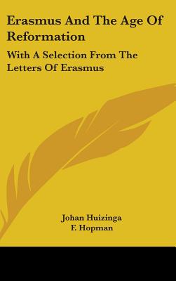 Erasmus and the Age of Reformation: With a Selection from the Letters of Erasmus - Huizinga, Johan, and Hopman, F (Translated by), and Flower, Barbara (Translated by)