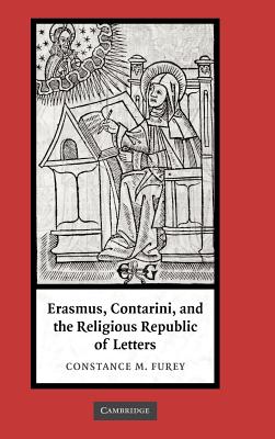 Erasmus, Contarini, and the Religious Republic of Letters - Furey, Constance M