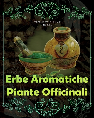 Erbe Aromatiche, Piante Officinali: [5in1] Erboristeria, Fitoterapia e rimedi Naturali dei Nativi - Media, Templum Dianae