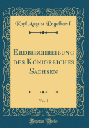 Erdbeschreibung Des Knigreiches Sachsen, Vol. 8 (Classic Reprint)