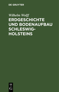 Erdgeschichte Und Bodenaufbau Schleswig-Holsteins: Unter Bercksichtigung Des Nordhannoverschen Nachbargebietes