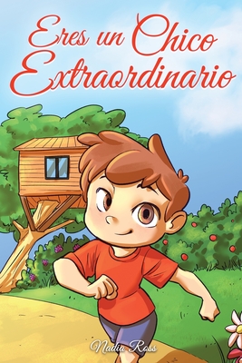 Eres un Chico Extraordinario: Una coleccin de historias inspiradoras sobre el valor, la amistad, la fuerza interior y la autoconfianza - Stories, Special Art, and Ross, Nadia