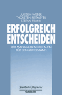 Erfolgreich Entscheiden: Der Managementleitfaden Fr Den Mittelstand