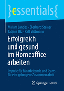 Erfolgreich Und Gesund Im Homeoffice Arbeiten: Impulse F?r Mitarbeitende Und Teams F?r Eine Gelungene Zusammenarbeit