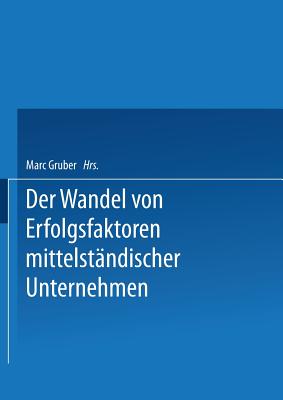 Erfolgsfaktoren Des Wirtschaftens Von Kmu Im Zeitablauf Dargestellt an Beispielen Aus Der Deutschen Nahrungs- Und Genussmittelindustrie - Gruber, Marc