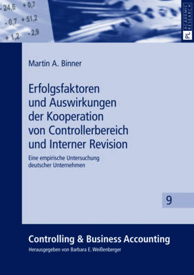 Erfolgsfaktoren Und Auswirkungen Der Kooperation Von Controllerbereich Und Interner Revision: Eine Empirische Untersuchung Deutscher Unternehmen - Wei?enberger, Barbara E (Editor), and Binner, Martin