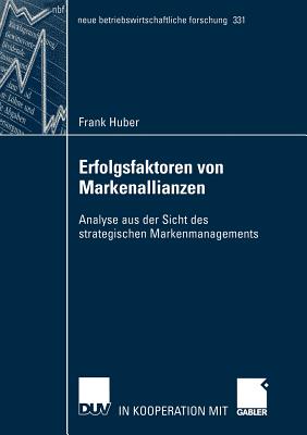 Erfolgsfaktoren Von Markenallianzen: Analyse Aus Der Sicht Des Strategischen Markenmanagements - Huber, Frank