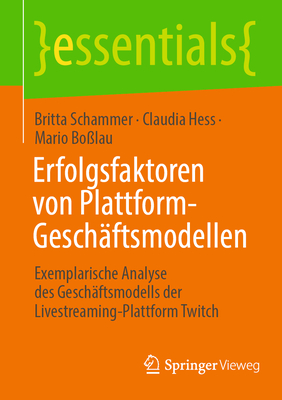 Erfolgsfaktoren von Plattform-Geschftsmodellen: Exemplarische Analyse des Geschftsmodells der Livestreaming-Plattform Twitch - Schammer, Britta, and Hess, Claudia, and Bolau, Mario