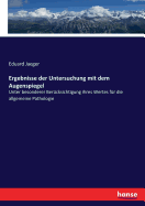 Ergebnisse Der Untersuchung Mit Dem Augenspiegel Unter Besonderer Berucksichtigung Ihres Werthes Fur Die Allgemeine Pathologie: Ein Vortrag, Gehalten in Der Mathematisch-Naturwissenschaftlichen Klasse Der K. K. Akademie Der Wissenschaften Zu Wien, Am 18