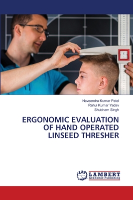 Ergonomic Evaluation of Hand Operated Linseed Thresher - Patel, Naveendra Kumar, and Yadav, Rahul Kumar, and Singh, Shubham