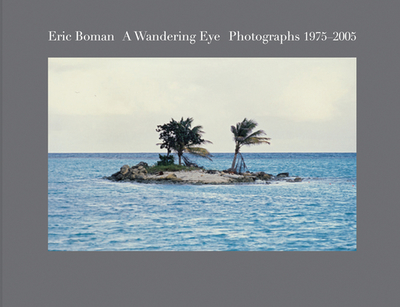 Eric Boman: A Wandering Eye: Photographs 1975-2005 - Boman, Eric, and Galn, Alex (Editor)
