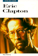 Eric Clapton: In His Own Words
