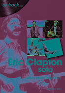 Eric Clapton Solo On Track: Every Album, Every Song