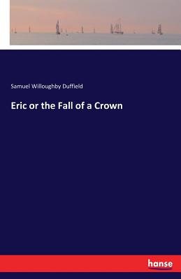 Eric or the Fall of a Crown - Duffield, Samuel Willoughby