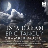 Eric Tanguy: In a Dream - Chamber Music - Alexandra Conunova (violin); David Kadouch (piano); Edgar Moreau (cello); Lise Berthaud (viola); Pierre Gnisson (clarinet);...