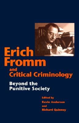 Erich Fromm & Critical Criminology: Beyond the Punitive Society - Anderson, Kevin (Contributions by), and Quinney, Richard (Contributions by), and Fromm, Erich (Contributions by)