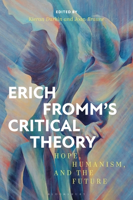 Erich Fromm's Critical Theory: Hope, Humanism, and the Future - Durkin, Kieran (Editor), and Braune, Joan (Editor)