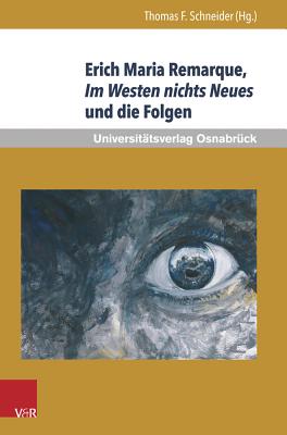 Erich Maria Remarque, Im Westen Nichts Neues Und Die Folgen - Schneider, Thomas F (Editor)