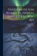 Erindringer SOM Bidrag Til Norges Historie Fra 1800-1815: 1814