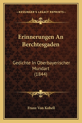 Erinnerungen an Berchtesgaden: Gedichte in Oberbayerischer Mundart (1844) - Kobell, Franz Von