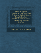 Erkl?rung Der Propheten Nahum Und Zephanja: Nebst Einem Prophetischen Totalbild Der Zukunst - Beck, Johann Tobias