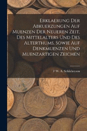 Erklaerung Der Abkuerzungen Auf Muenzen Der Neueren Zeit, Des Mittelalters Und Des Alterthums, Sowie Auf Denkmuenzen Und Muenzartigen Zeichen