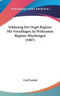 Erklarung Der Orgel-Register Mit Vorschlagen Zu Wirksamen Register-Mischungen (1887)