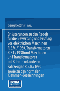 Erluterungen zu den Regeln fr die Bewertung und Prfung von elektrischen Maschinen R.E.M./1930, Transformatoren R.E.T./1930 und Maschinen und Transformatoren auf Bahn- und anderen Fahrzeugen R.E.B./1930 sowie zu den Normalen Anschlubedingungen und...