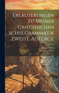 Erluterungen Zu Meiner Griechischen Schulgrammatik, ZWEITE AUFLAGE