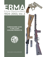 Erma: Erfurter Maschinenfabrik, 1924-2003, Vol. 3: Submachine Guns - Flare Guns