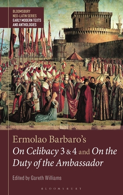 Ermolao Barbaro's On Celibacy 3 and 4 and On the Duty of the Ambassador - Williams, Gareth (Editor)