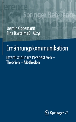 Ern?hrungskommunikation: Interdisziplin?re Perspektiven - Theorien - Methoden - Godemann, Jasmin (Editor), and Bartelme?, Tina (Editor)