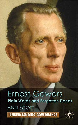 Ernest Gowers: Plain Words and Forgotten Deeds - Scott, A